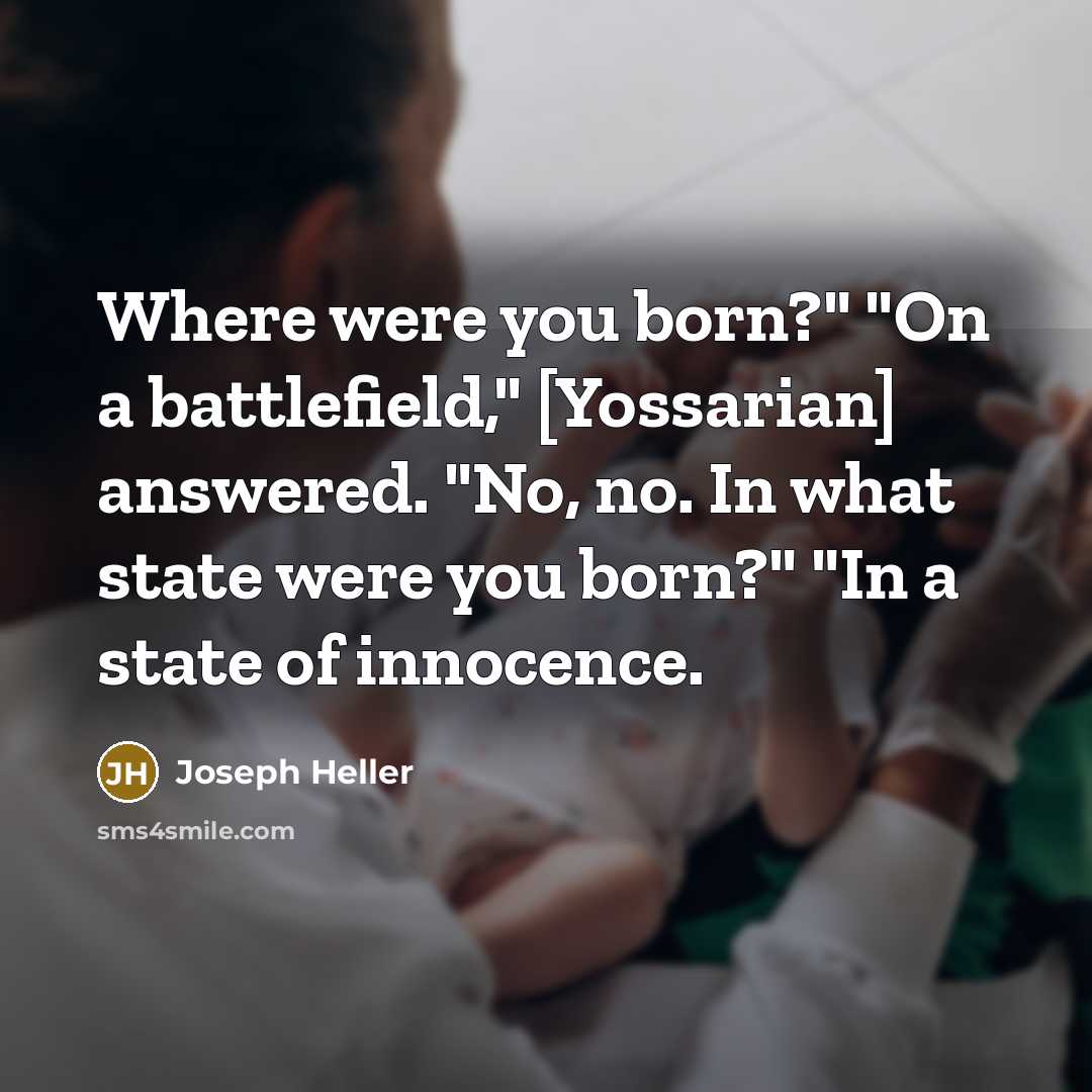 “Where were you born?" "On a battlefield," [Yossarian] answered. "No,…” quote by Joseph Heller