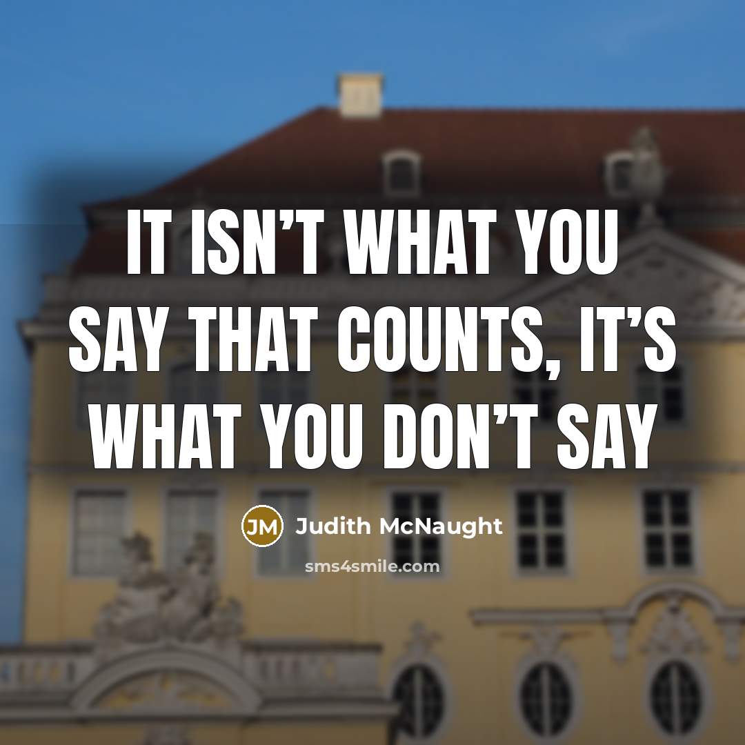 “It isn’t what you say that counts, it’s what you…” quote by Judith McNaught