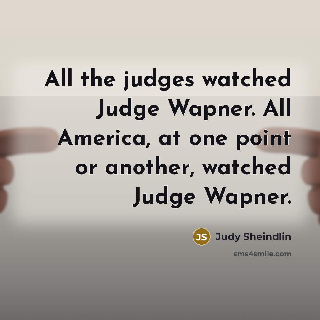 “All the judges watched Judge Wapner. All America, at one…” quote by Judy Sheindlin