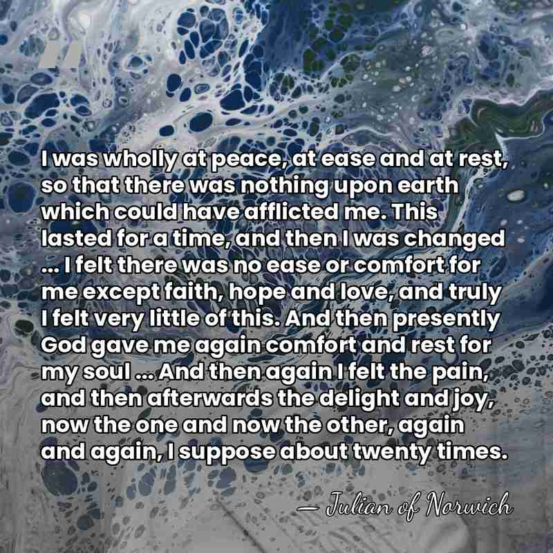 I was wholly at peace, at ease and at rest, so that&hellip; - Julian of Norwich