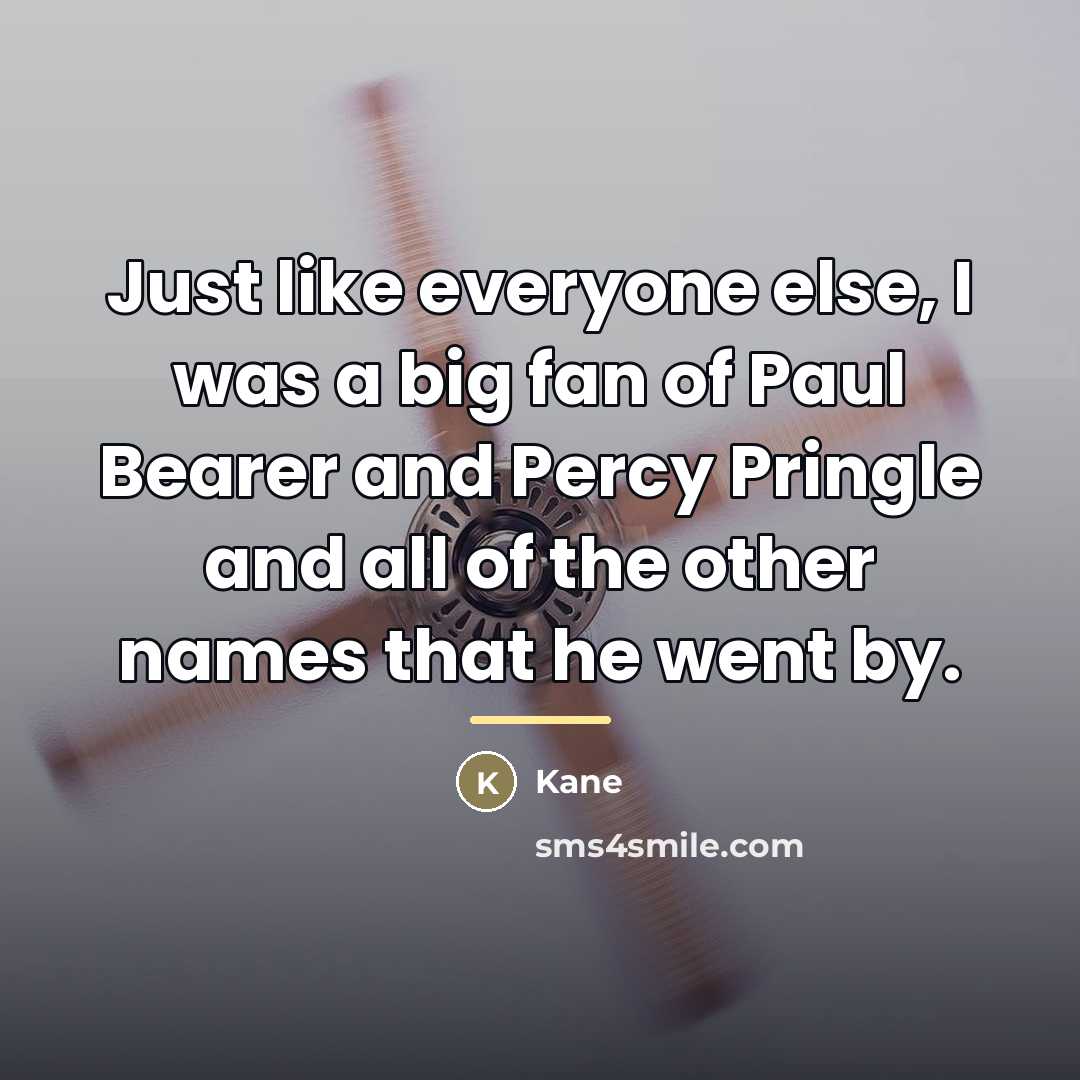 “Just like everyone else, I was a big fan of…” quote by Kane