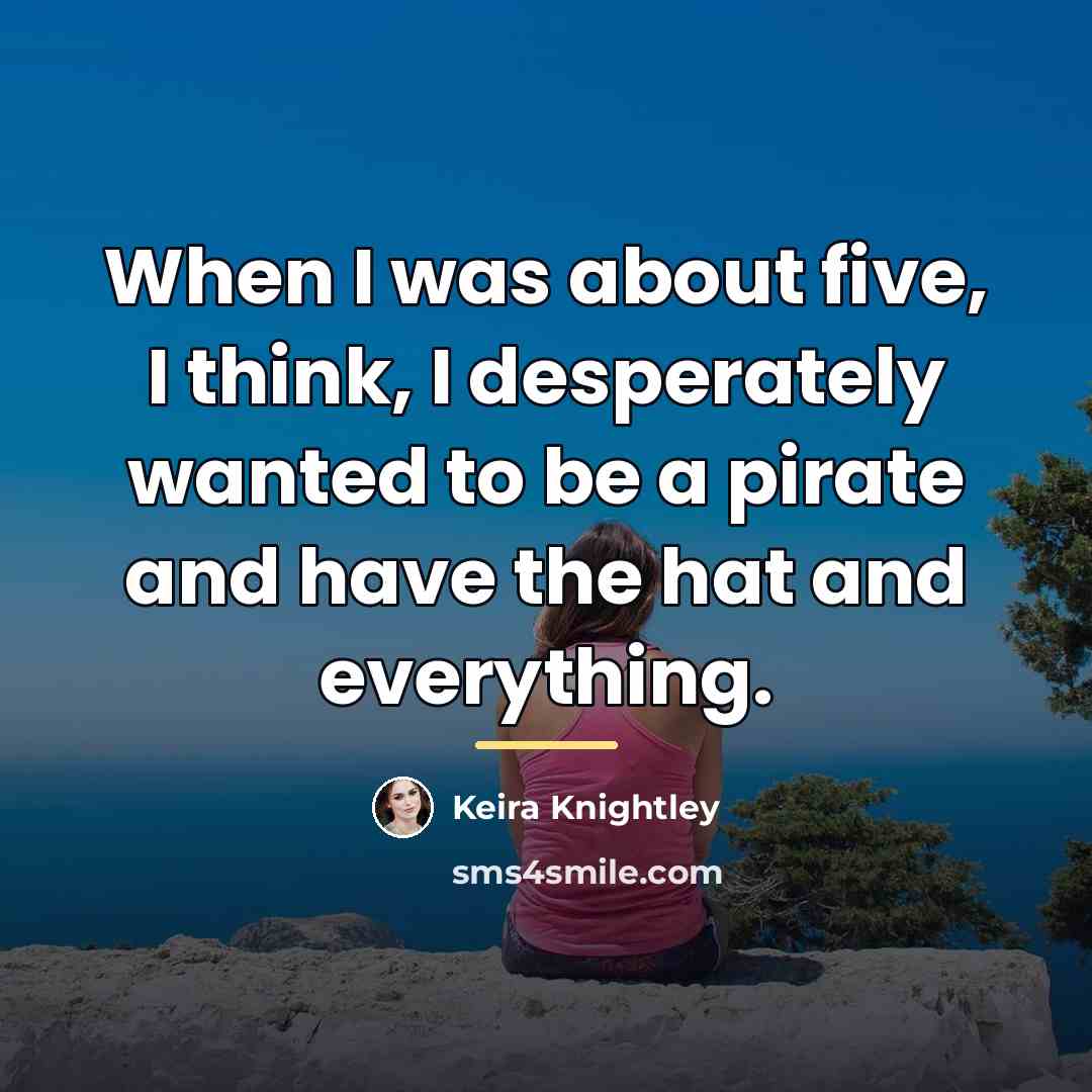 “When I was about five, I think, I desperately wanted…” quote by Keira Knightley