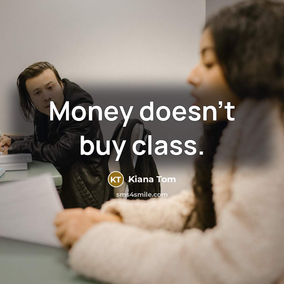 “Money doesn't buy class.…” quote by Kiana Tom