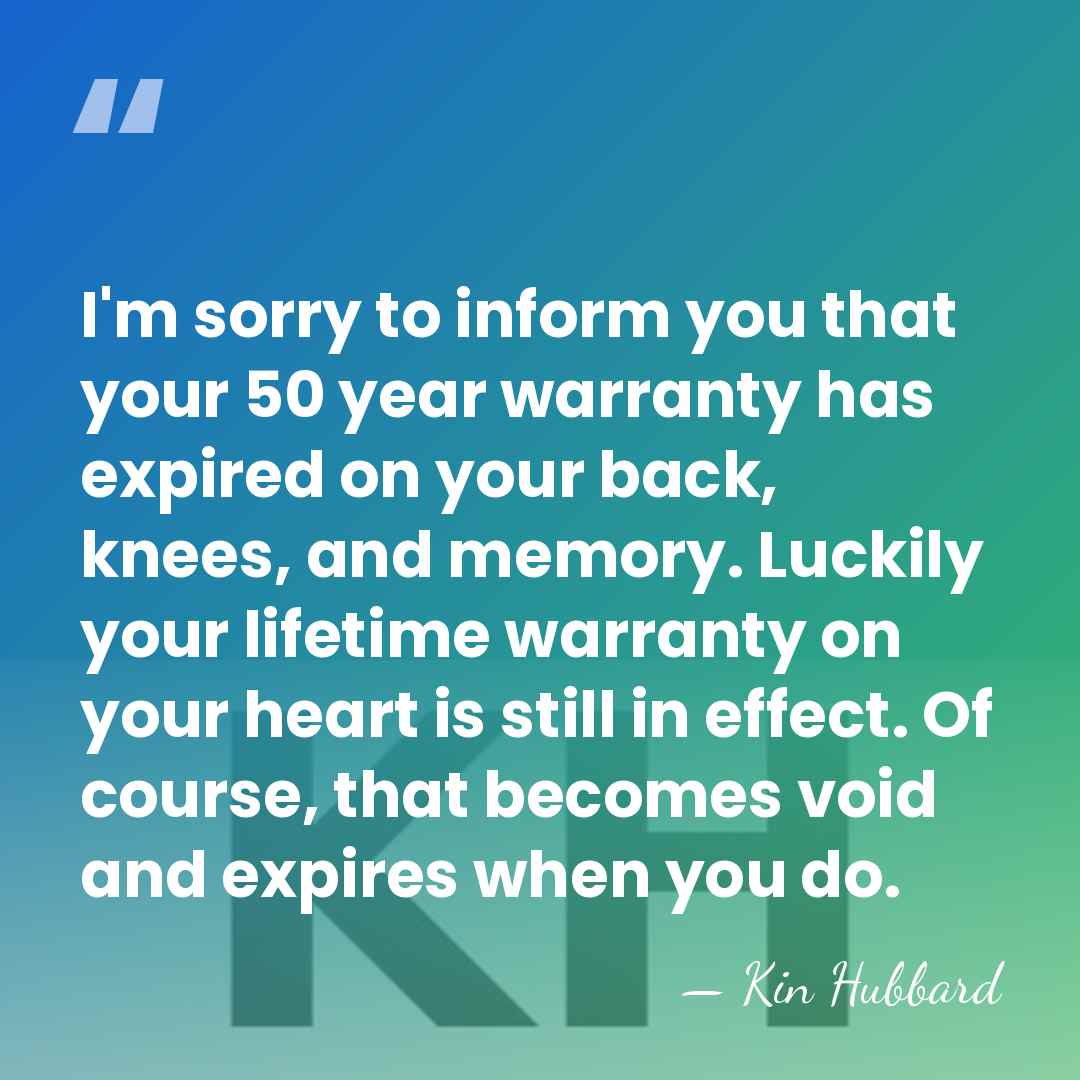 I'm sorry to inform you that your 50 year warranty has expired&hellip; - Kin Hubbard