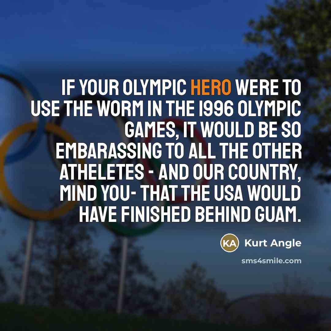 “If your Olympic Hero were to use the Worm in…” quote by Kurt Angle