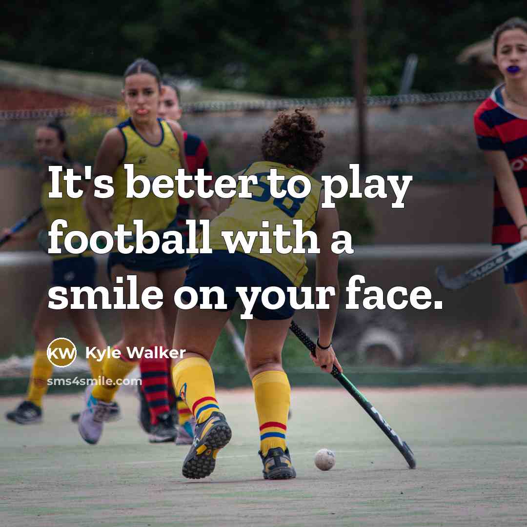 “It's better to play football with a smile on your…” quote by Kyle Walker