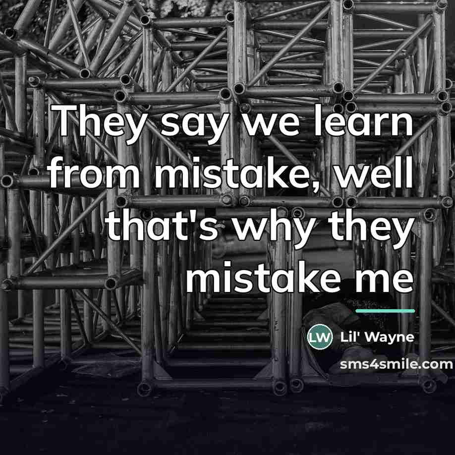 “They say we learn from mistake, well that's why they…” quote by Lil' Wayne