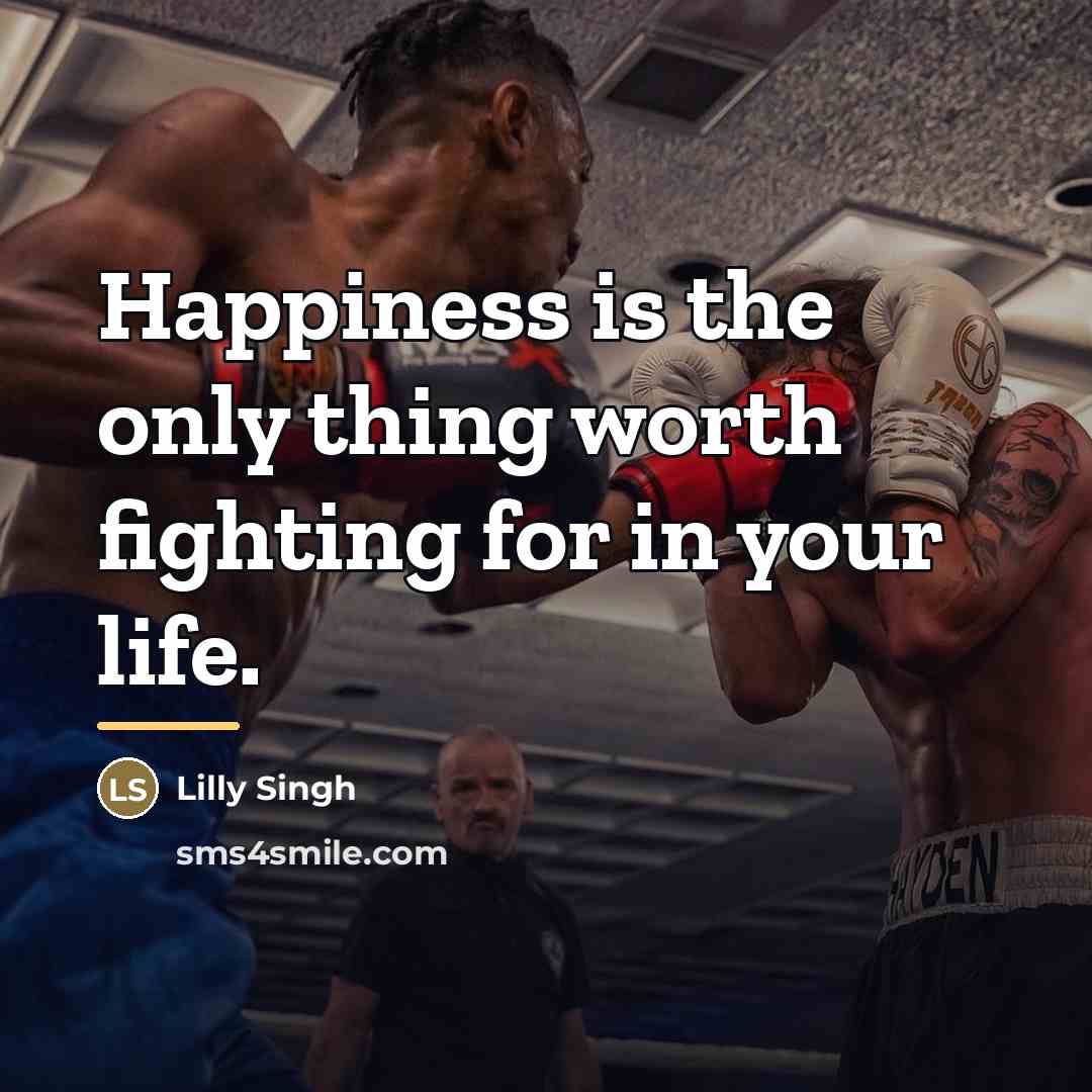 “Happiness is the only thing worth fighting for in your…” quote by Lilly Singh