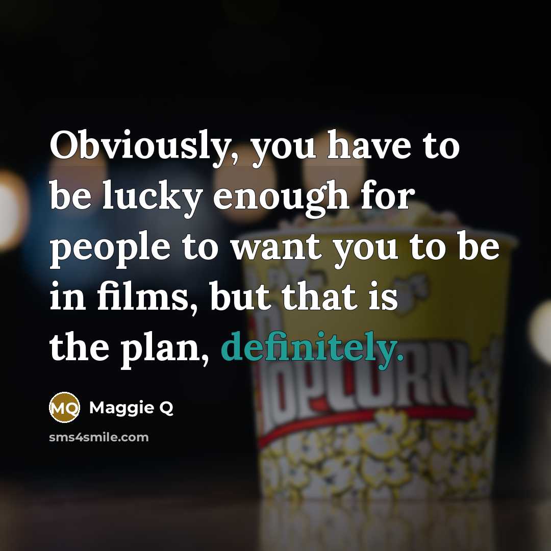 “Obviously, you have to be lucky enough for people to…” quote by Maggie Q
