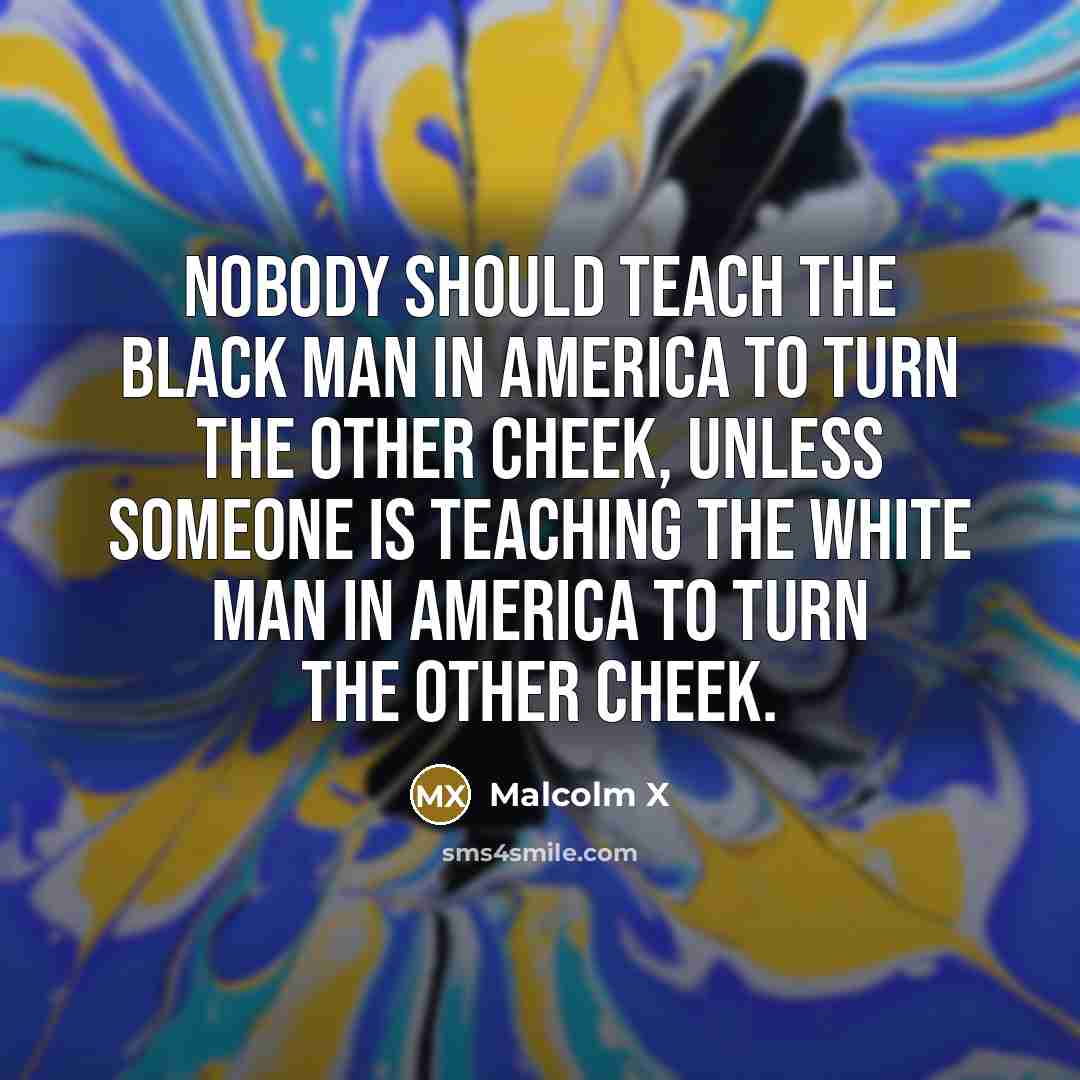 “Nobody should teach the black man in America to turn…” quote by Malcolm X