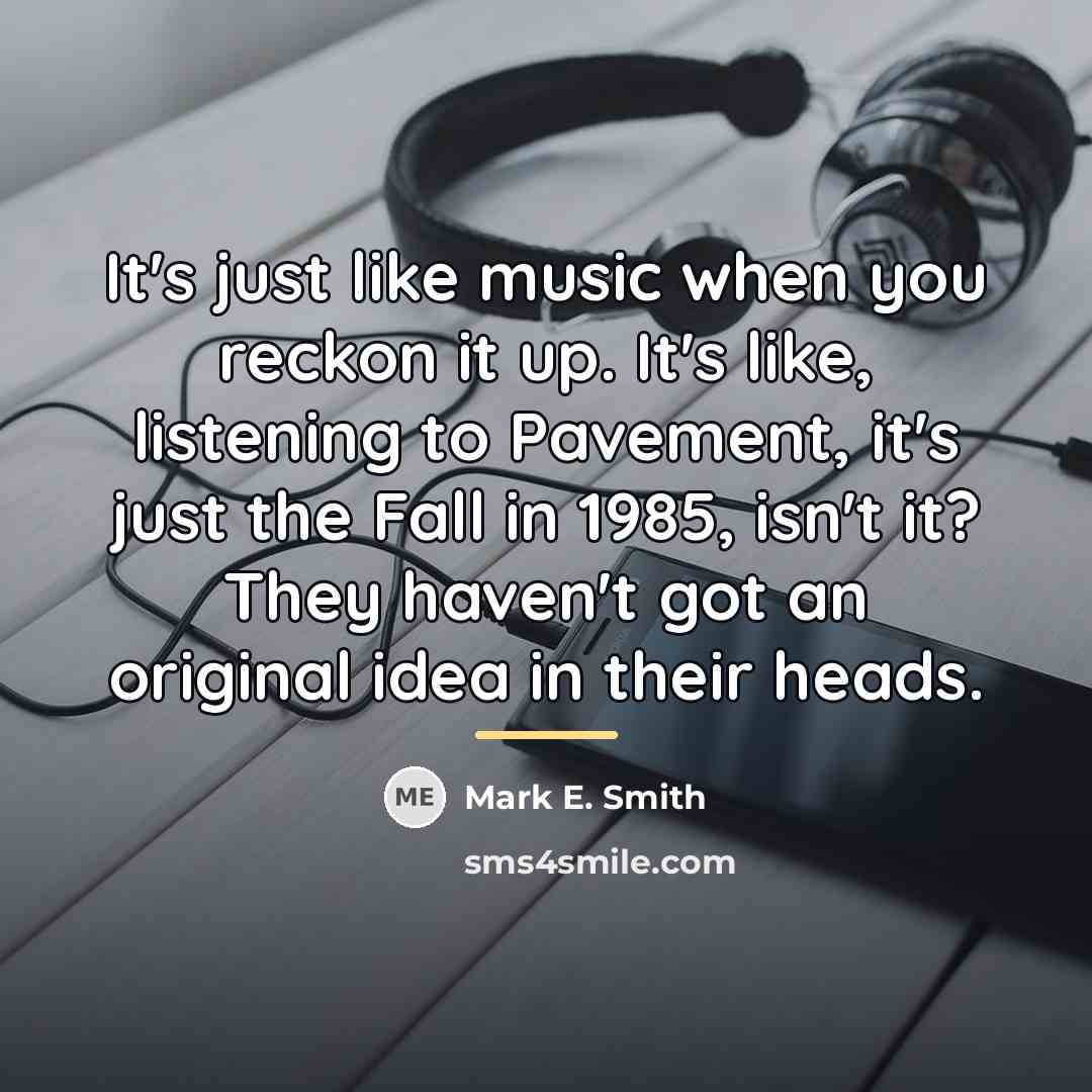 “It's just like music when you reckon it up. It's…” quote by Mark E. Smith