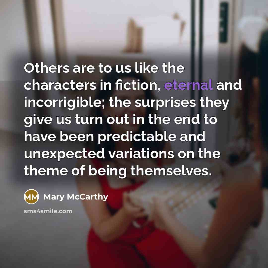 “Others are to us like the characters in fiction, eternal…” quote by Mary McCarthy