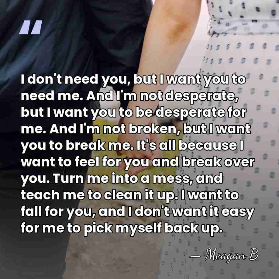 I don't need you, but I want you to need me. And&hellip; - Meagan B
