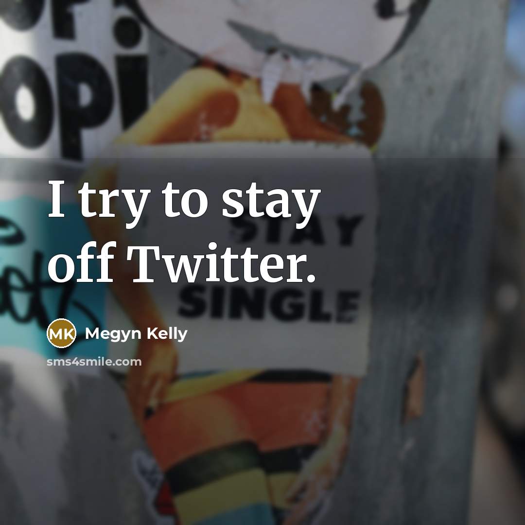 “I try to stay off Twitter.…” quote by Megyn Kelly