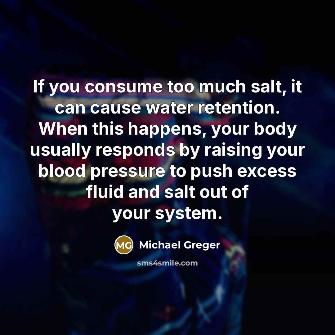 “If you consume too much salt, it can cause water…” quote by Michael Greger