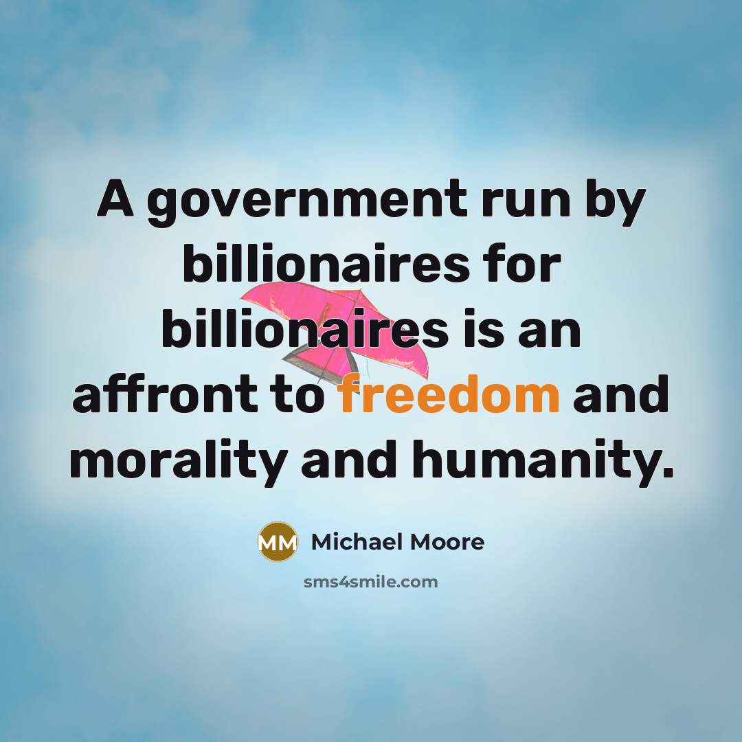 “A government run by billionaires for billionaires is an affront…” quote by Michael Moore