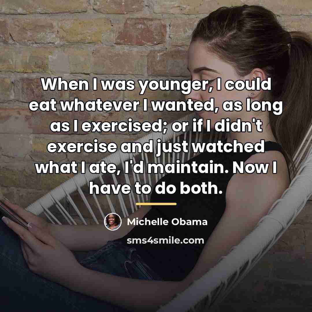 “When I was younger, I could eat whatever I wanted,…” quote by Michelle Obama