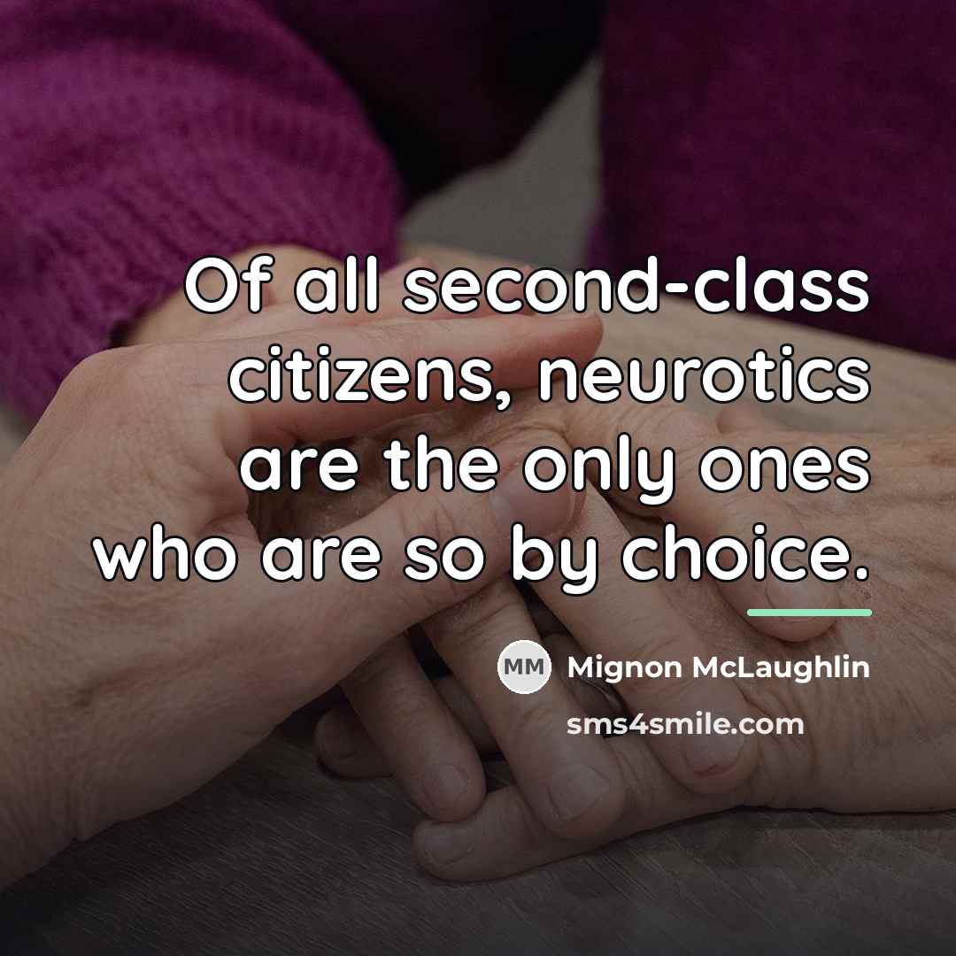 “Of all second-class citizens, neurotics are the only ones who…” quote by Mignon McLaughlin