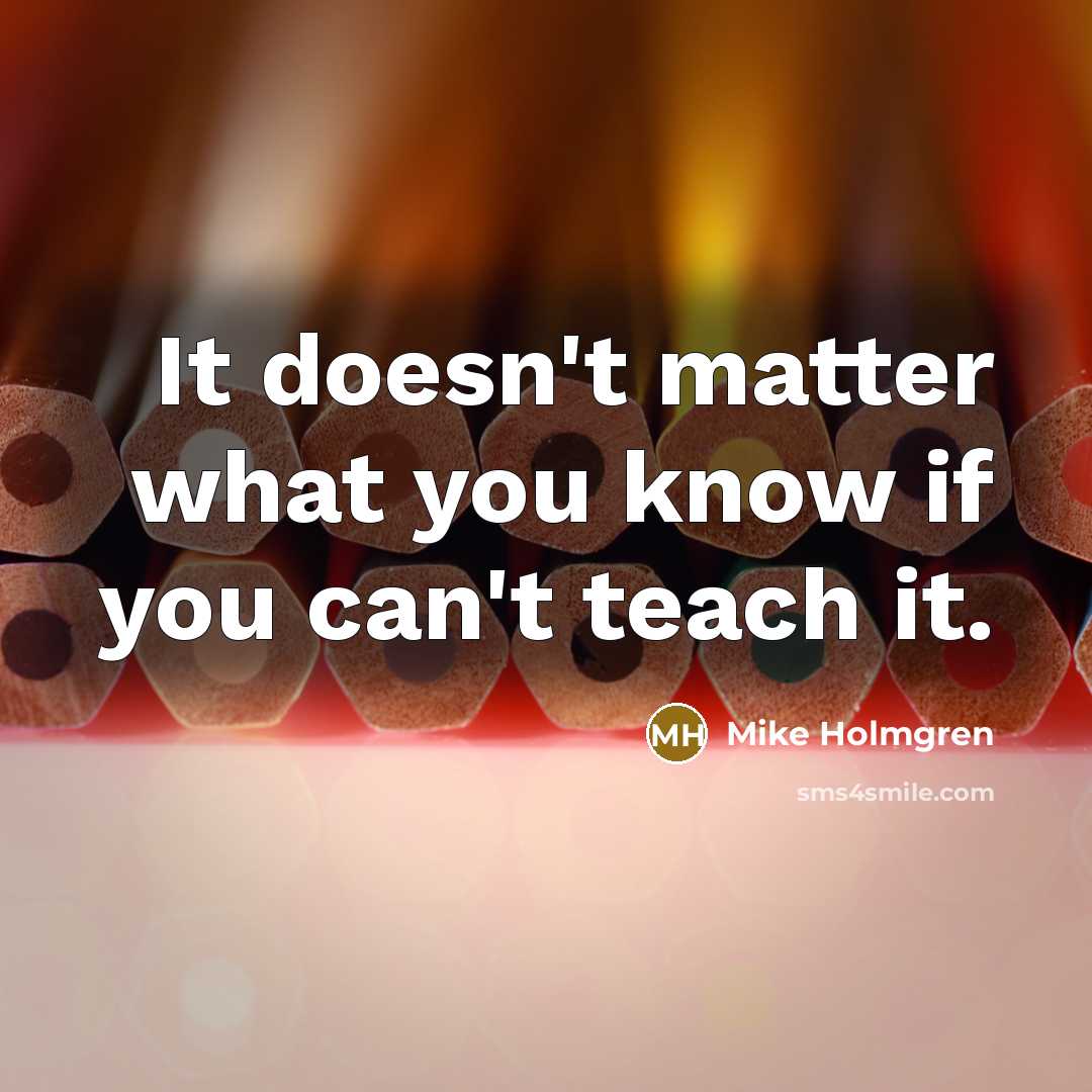 “It doesn't matter what you know if you can't teach…” quote by Mike Holmgren