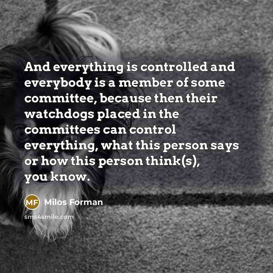 “And everything is controlled and everybody is a member of…” quote by Milos Forman