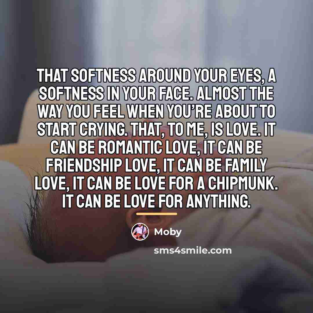 “That softness around your eyes, a softness in your face.…” quote by Moby