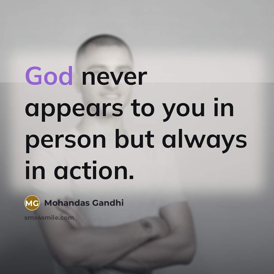 “God never appears to you in person but always in action.” quote by Mohandas Gandhi