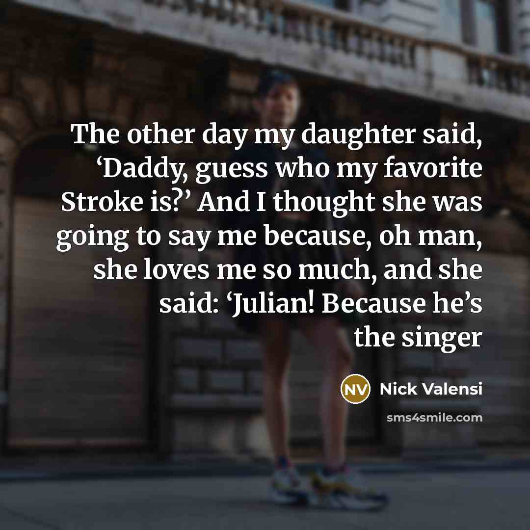 “The other day my daughter said, ‘Daddy, guess who my…” quote by Nick Valensi