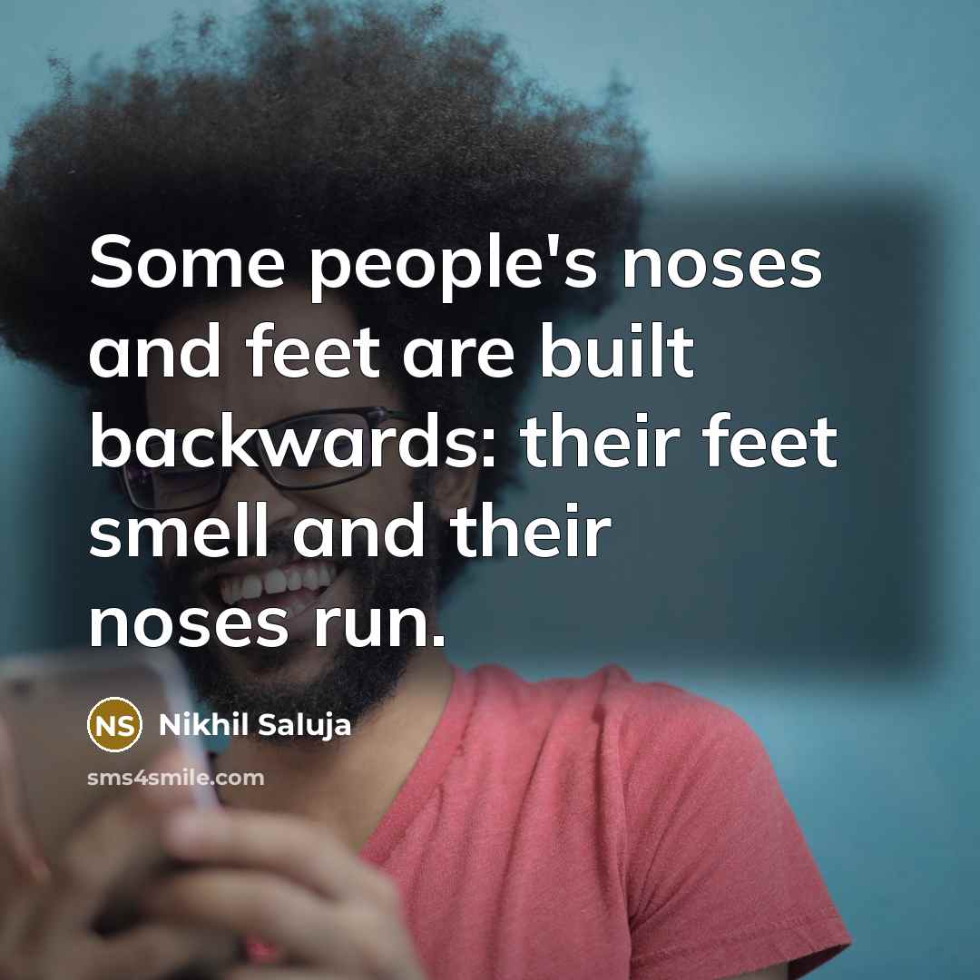 “Some people's noses and feet are built backwards: their feet…” quote by Nikhil Saluja