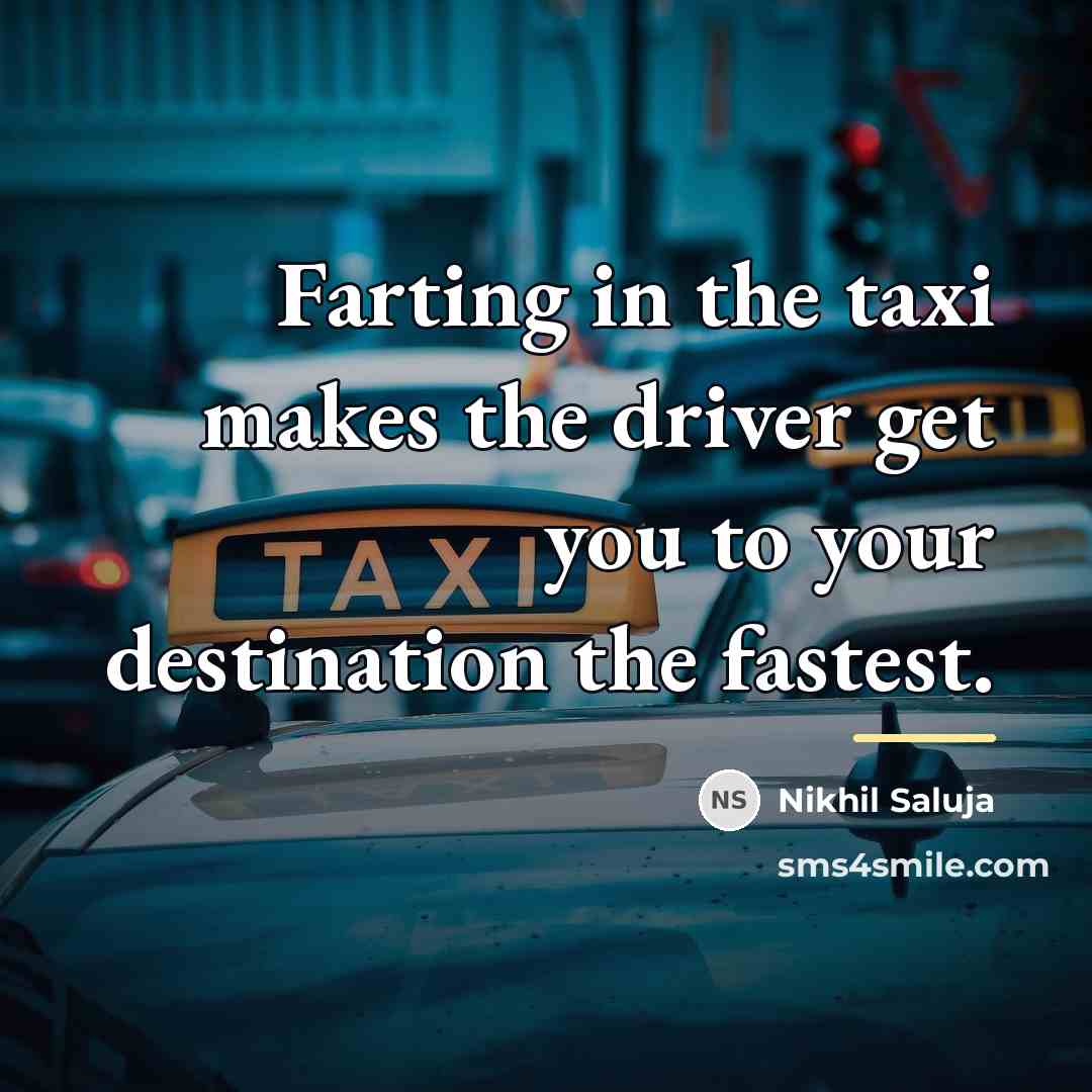 “Farting in the taxi makes the driver get you to…” quote by Nikhil Saluja