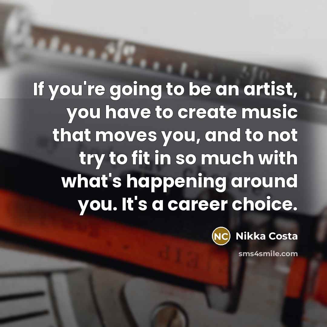 “If you're going to be an artist, you have to…” quote by Nikka Costa