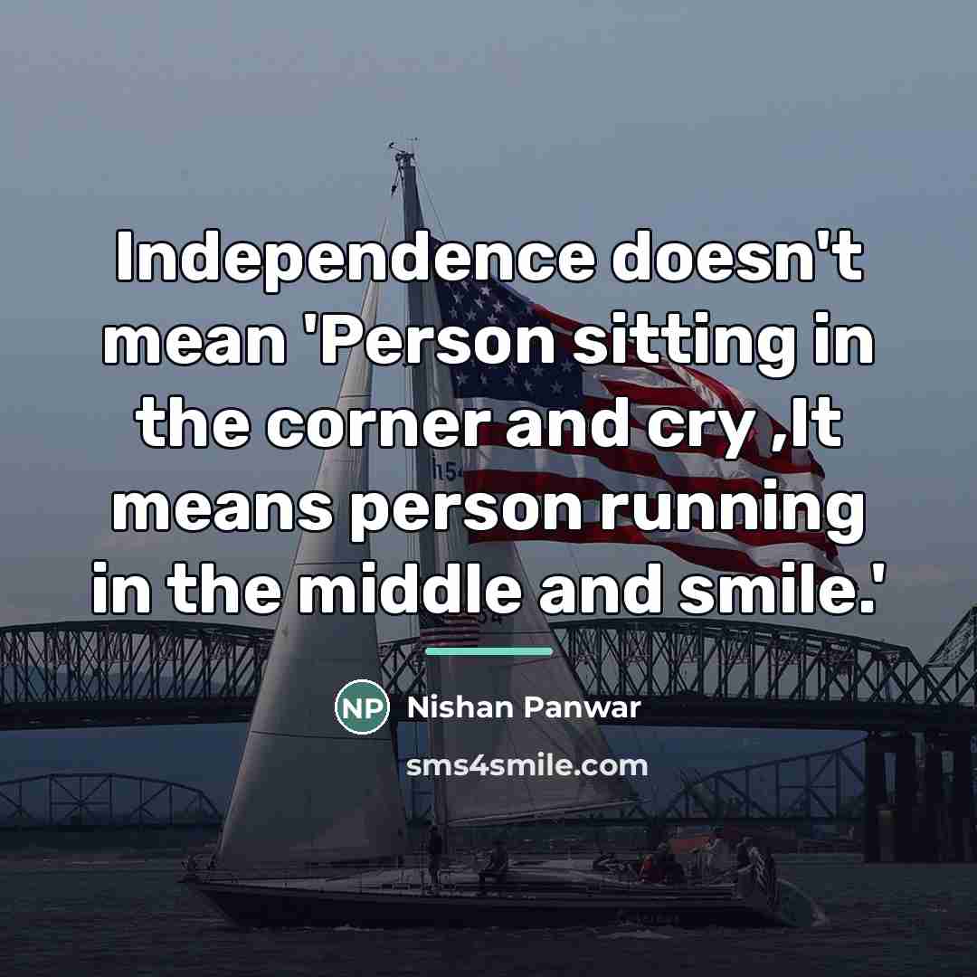 “Independence doesn't mean 'Person sitting in the corner and cry…” quote by Nishan Panwar