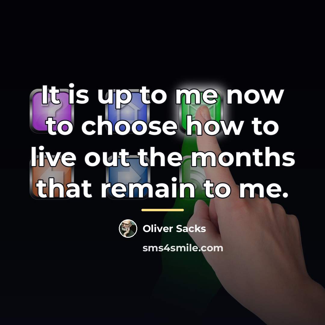 “It is up to me now to choose how to…” quote by Oliver Sacks