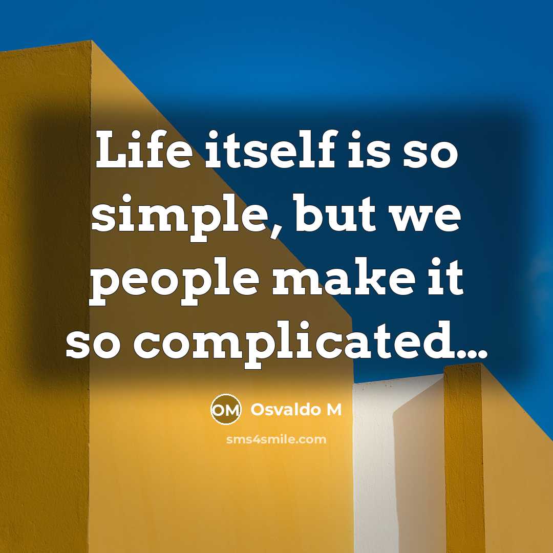“Life itself is so simple, but we people make it…” quote by Osvaldo M