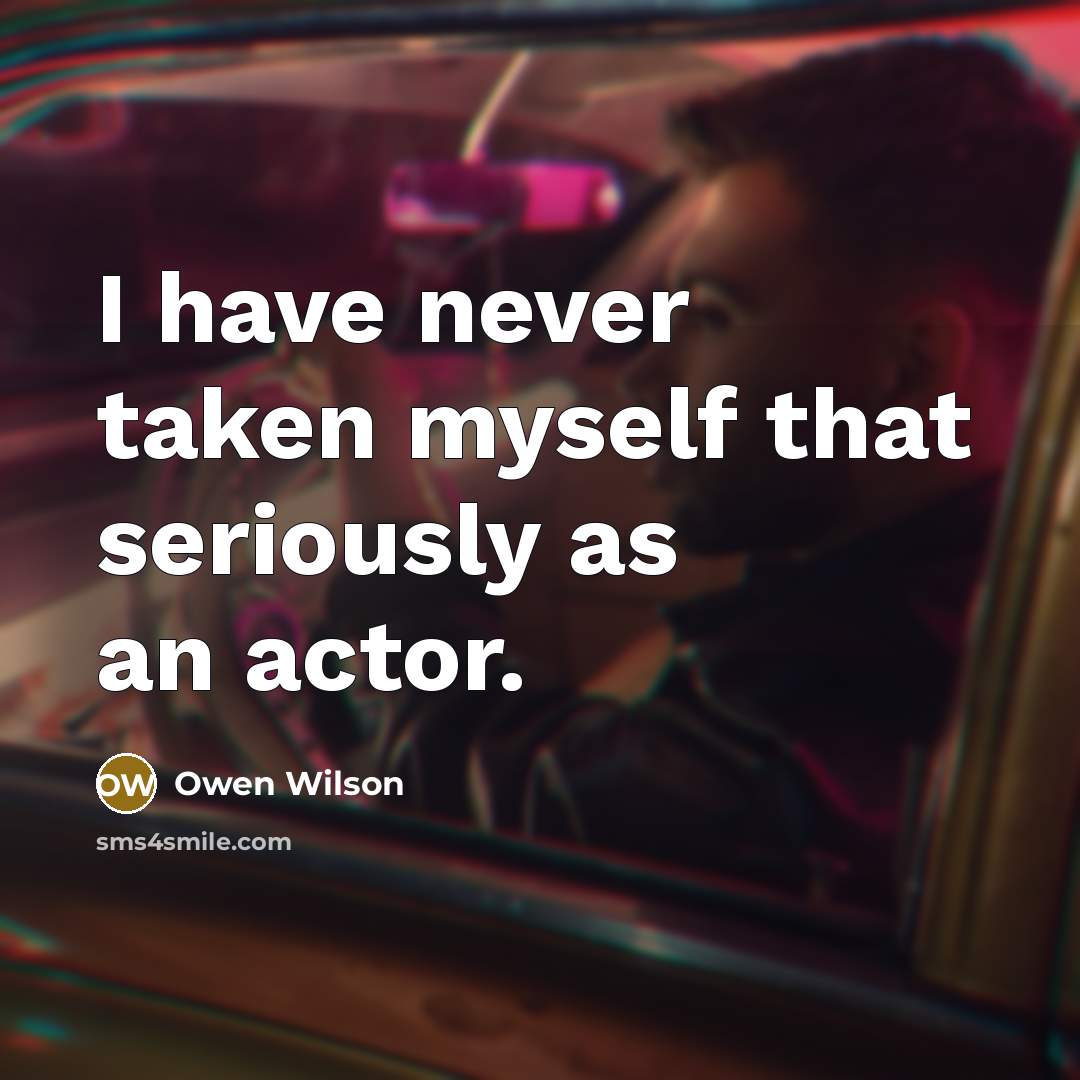 “I have never taken myself that seriously as an actor.…” quote by Owen Wilson