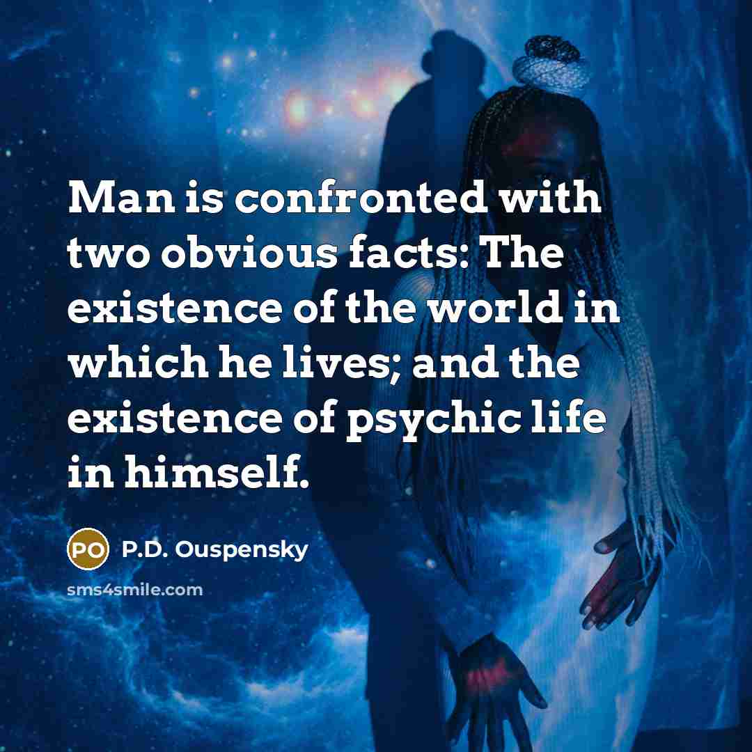 “Man is confronted with two obvious facts: The existence of…” quote by P.D. Ouspensky