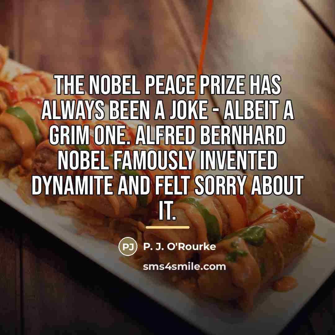“The Nobel Peace Prize has always been a joke -…” quote by P. J. O'Rourke