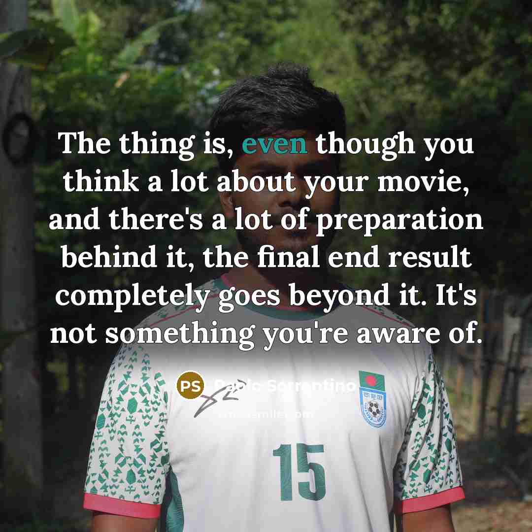 “The thing is, even though you think a lot about…” quote by Paolo Sorrentino