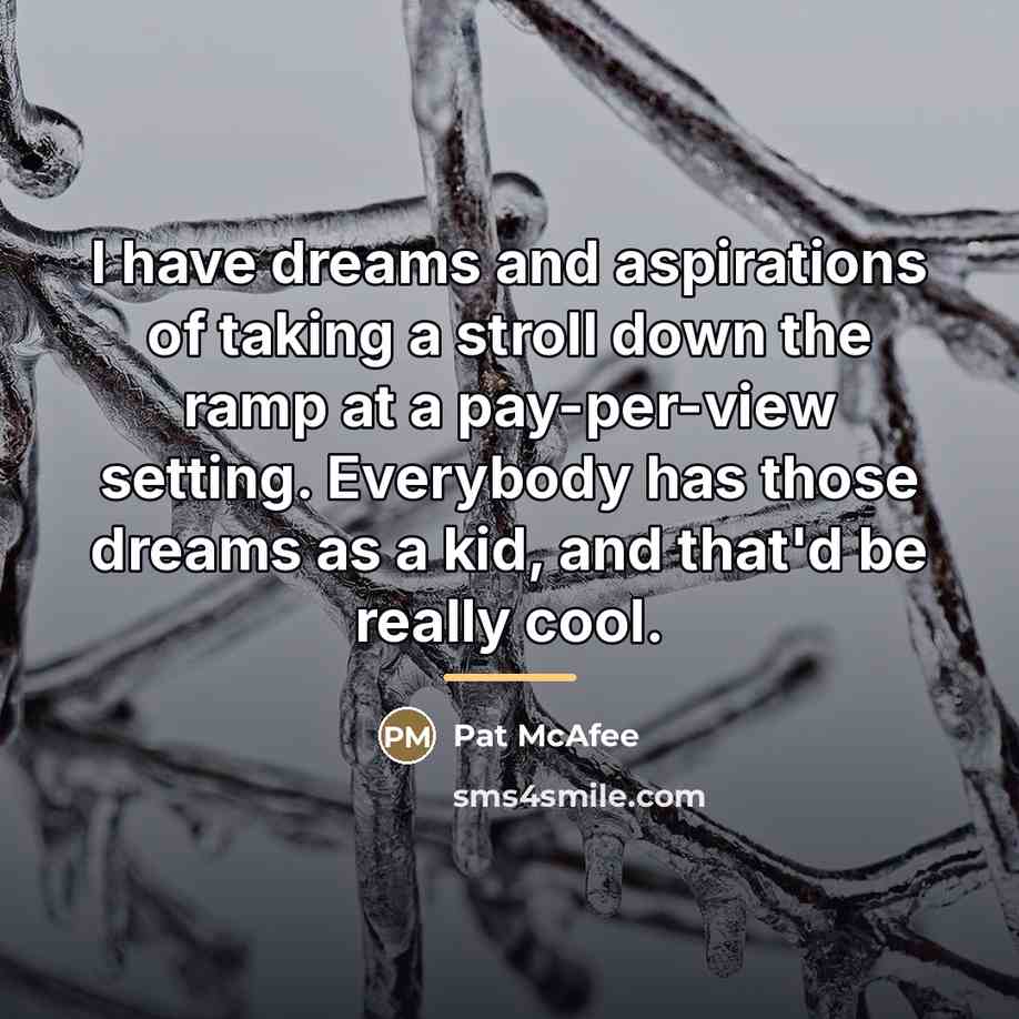 “I have dreams and aspirations of taking a stroll down…” quote by Pat McAfee