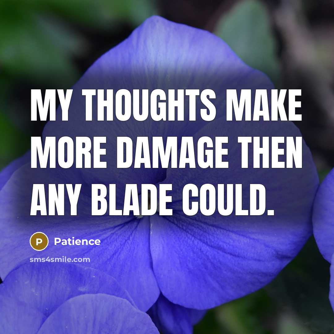 “My thoughts make more damage then any blade could.” quote by Patience