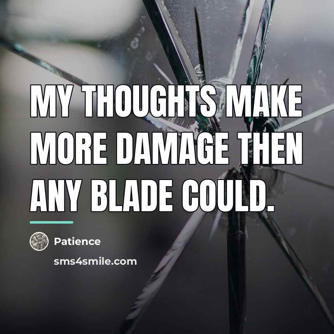 “My thoughts make more damage then any blade could.…” quote by Patience