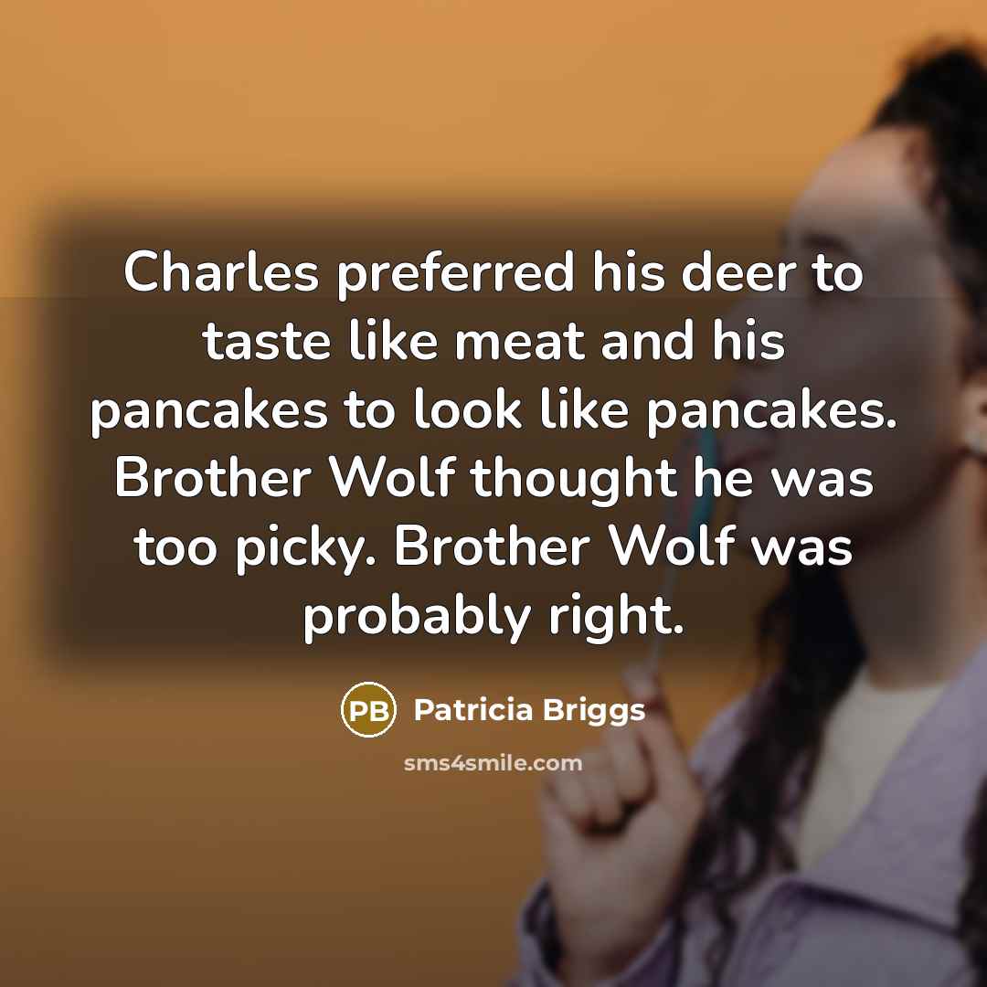 “Charles preferred his deer to taste like meat and his…” quote by Patricia Briggs