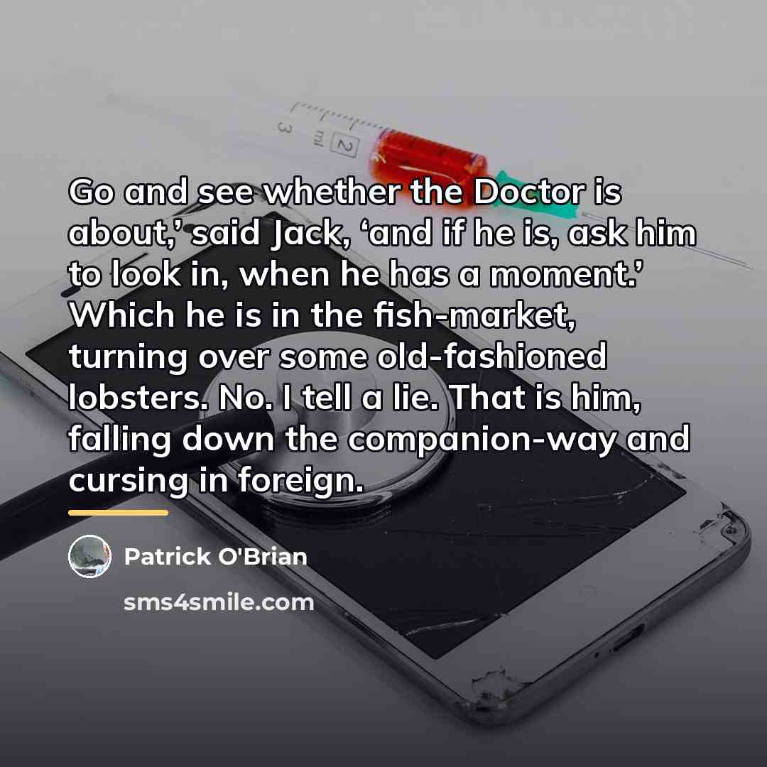 “Go and see whether the Doctor is about,’ said Jack,…” quote by Patrick O'Brian