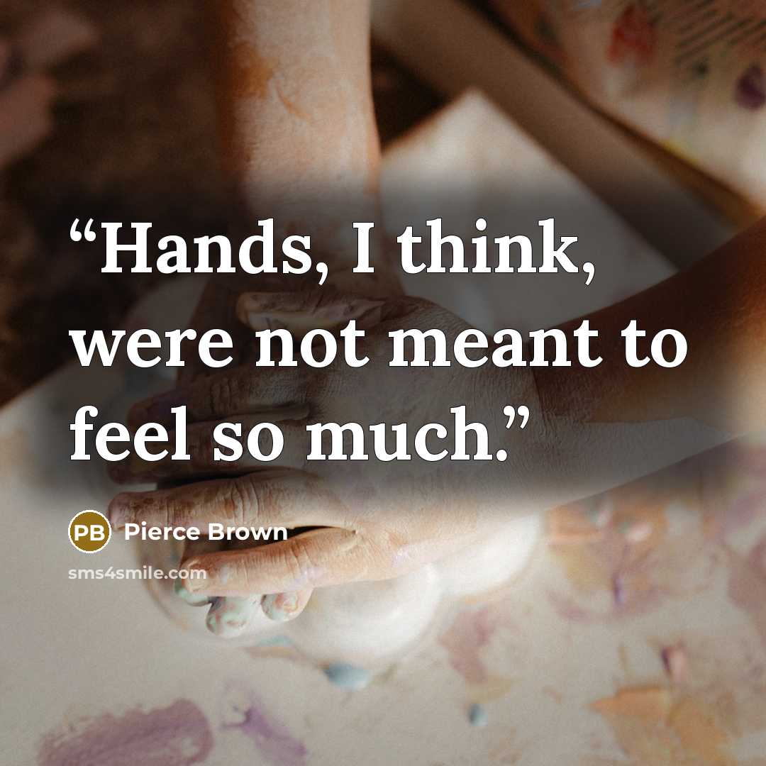 “Hands, I think, were not meant to feel so much.” quote by Pierce Brown