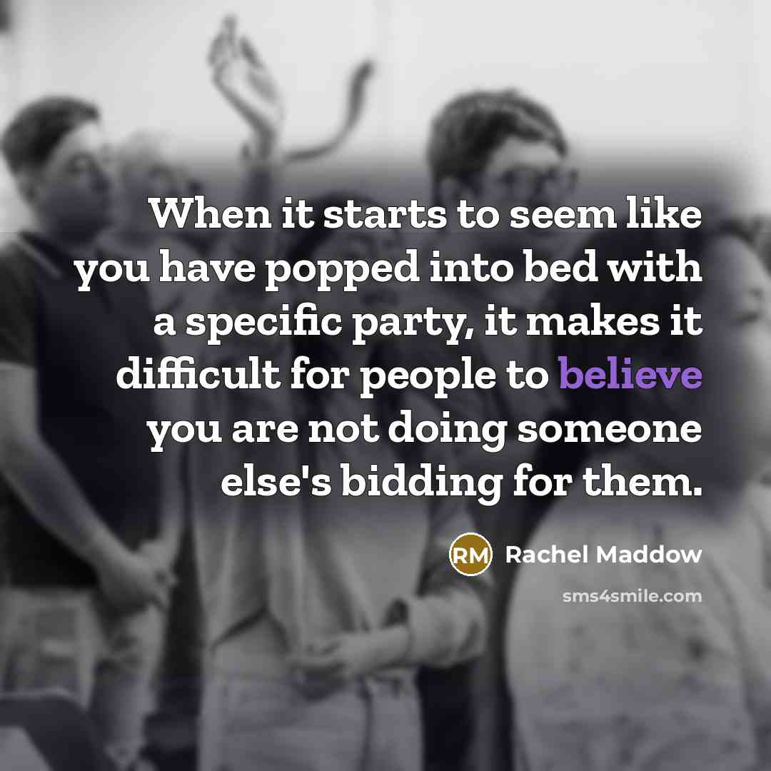 “When it starts to seem like you have popped into…” quote by Rachel Maddow