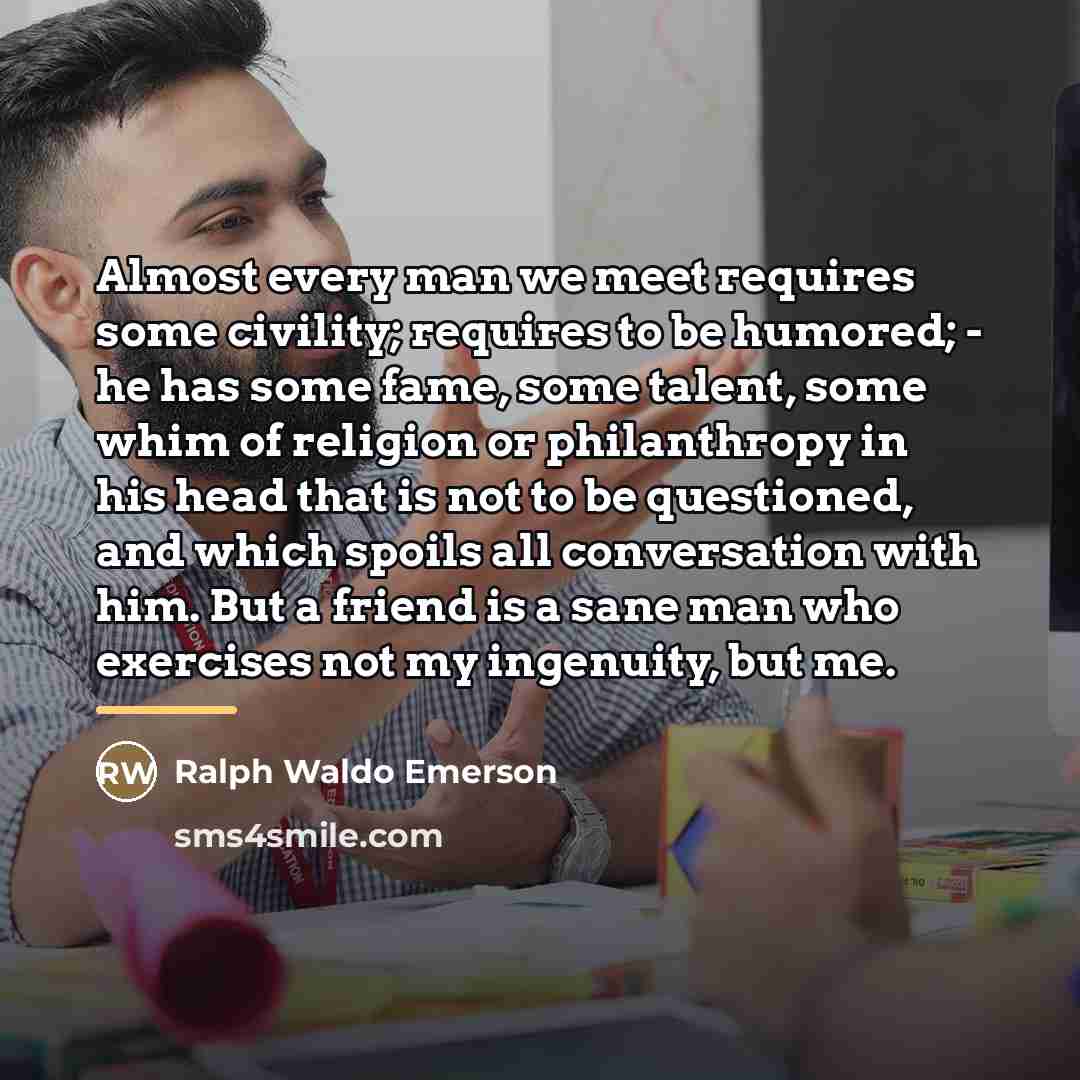 “Almost every man we meet requires some civility; requires to…” quote by Ralph Waldo Emerson