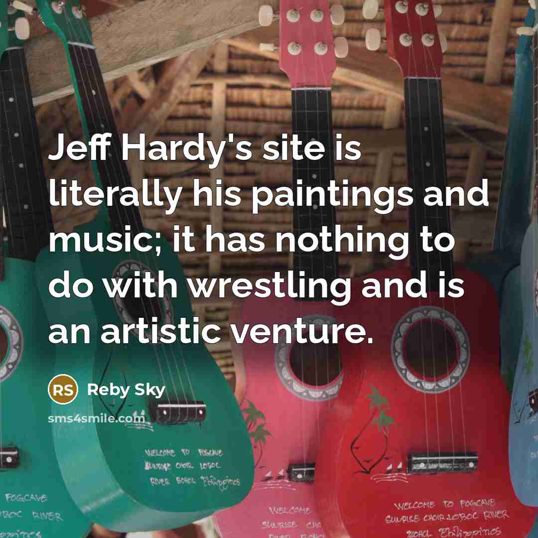 “Jeff Hardy's site is literally his paintings and music; it…” quote by Reby Sky