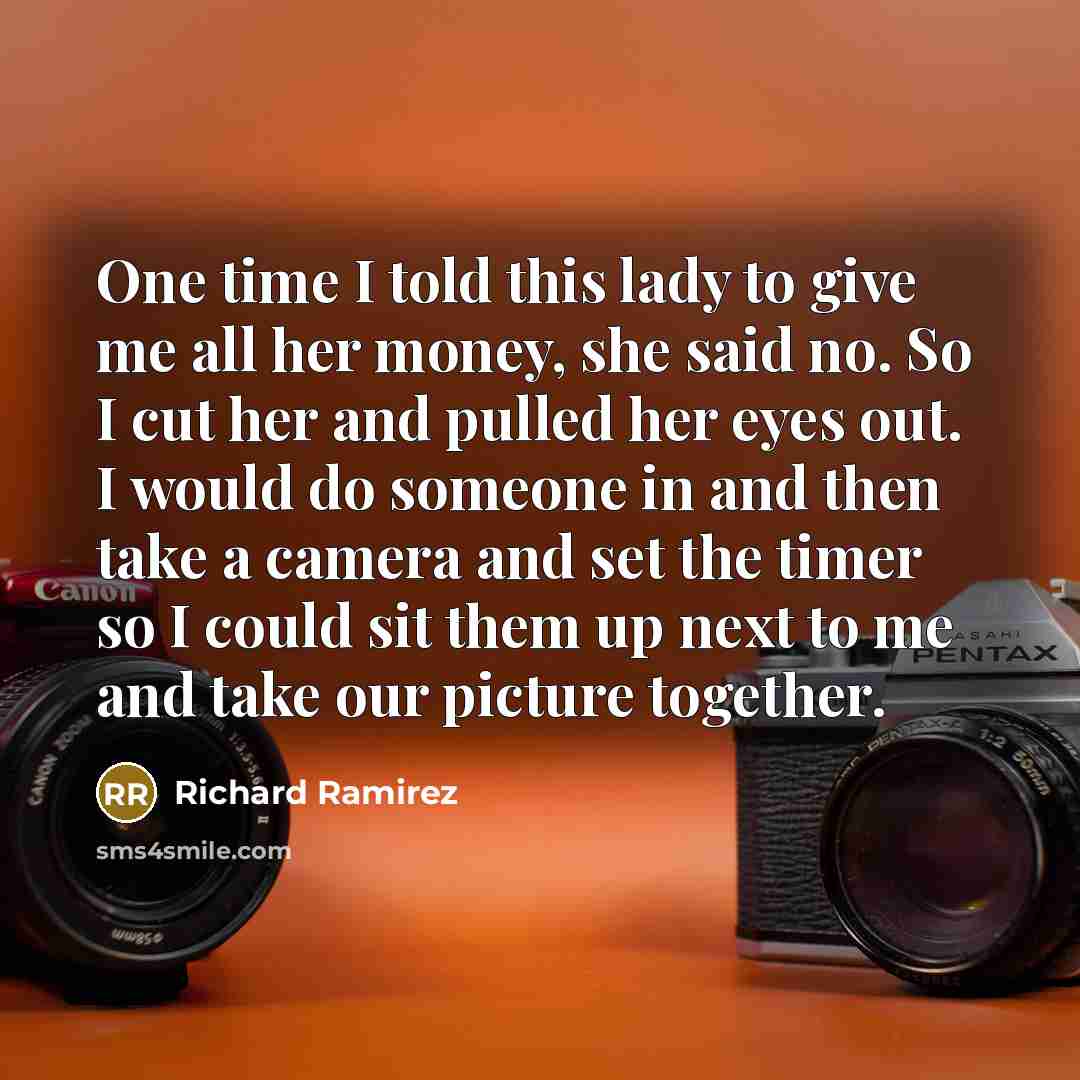 “One time I told this lady to give me all…” quote by Richard Ramirez