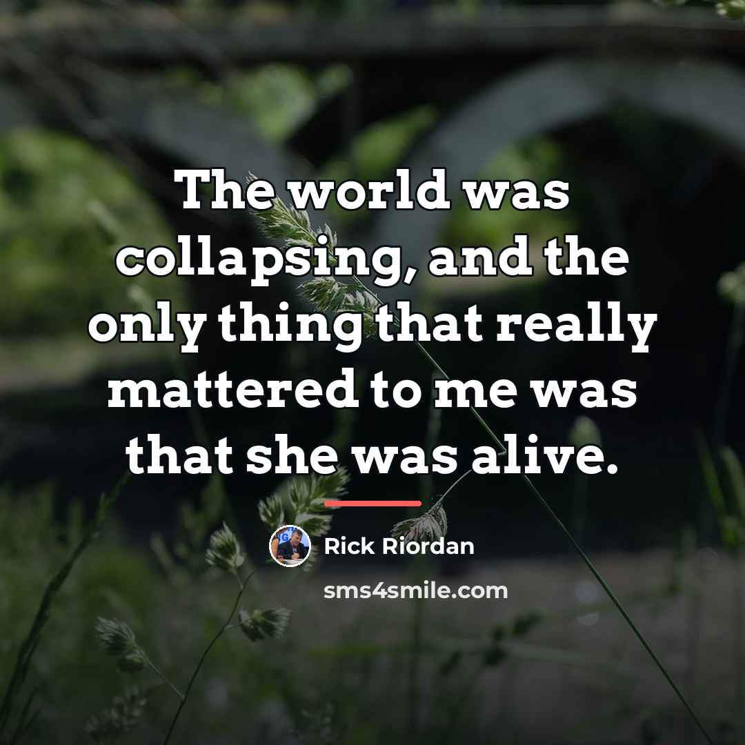 “The world was collapsing, and the only thing that really…” quote by Rick Riordan