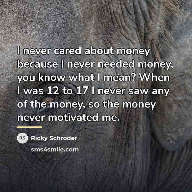 “I never cared about money because I never needed money,…” quote by Ricky Schroder