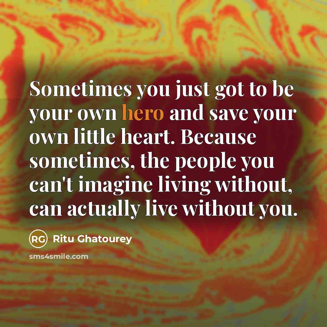 “Sometimes you just got to be your own hero and…” quote by Ritu Ghatourey
